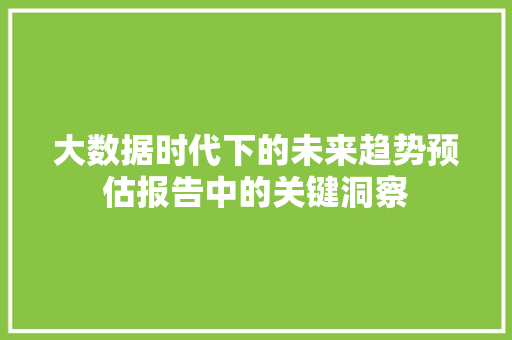 大数据时代下的未来趋势预估报告中的关键洞察