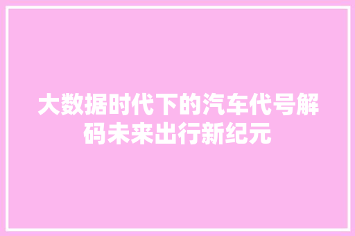 大数据时代下的汽车代号解码未来出行新纪元