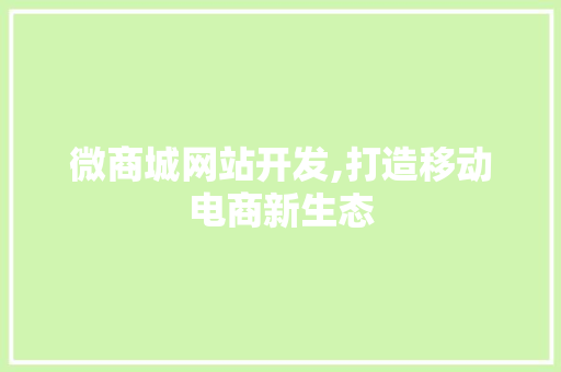 微商城网站开发,打造移动电商新生态 微商城网站开发,打造移动电商新生态 Web前端