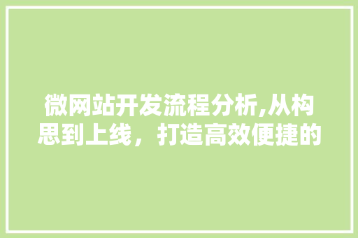 微网站开发流程分析,从构思到上线，打造高效便捷的线上平台 微网站开发流程分析,从构思到上线，打造高效便捷的线上平台 友链在线