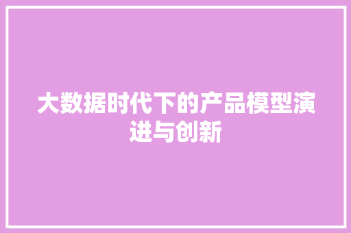 大数据时代下的产品模型演进与创新