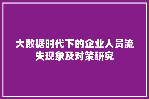 大数据时代下的企业人员流失现象及对策研究