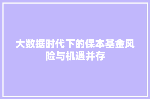 大数据时代下的保本基金风险与机遇并存