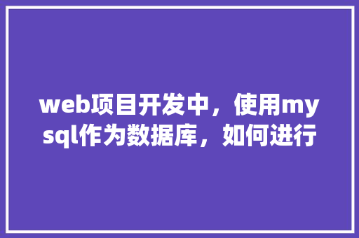 web项目开发中，使用mysql作为数据库，如何进行数据库优化「web测试会用数据库吗知乎」 web项目开发中，使用mysql作为数据库，如何进行数据库优化「web测试会用数据库吗知乎」 Web前端