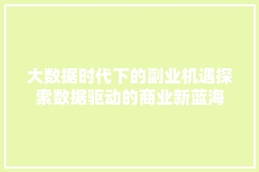大数据时代下的副业机遇探索数据驱动的商业新蓝海