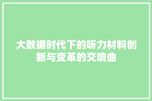 大数据时代下的听力材料创新与变革的交响曲