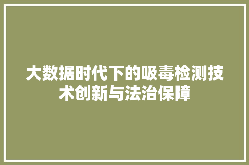 大数据时代下的吸毒检测技术创新与法治保障