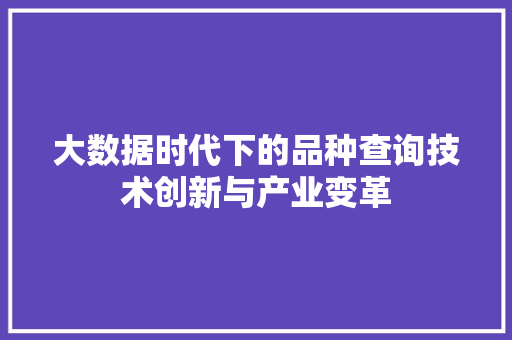 大数据时代下的品种查询技术创新与产业变革