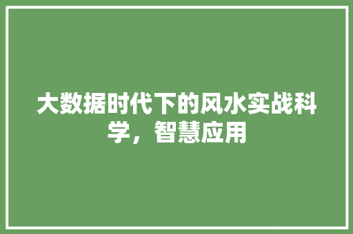 大数据时代下的风水实战科学，智慧应用