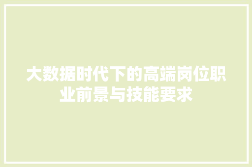 大数据时代下的高端岗位职业前景与技能要求