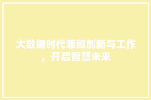 大数据时代兼顾创新与工作，开启智慧未来