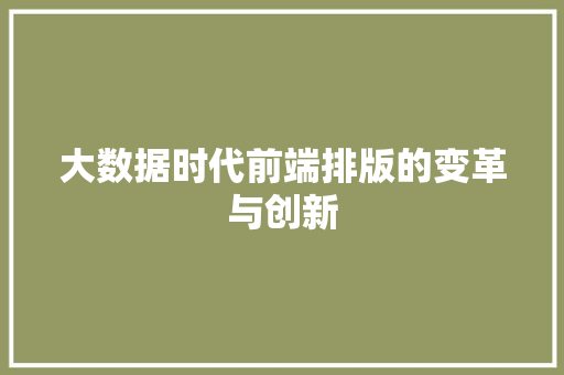 大数据时代前端排版的变革与创新