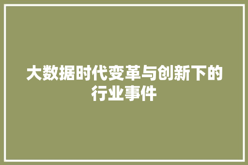 大数据时代变革与创新下的行业事件