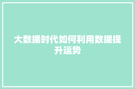 大数据时代如何利用数据提升运势