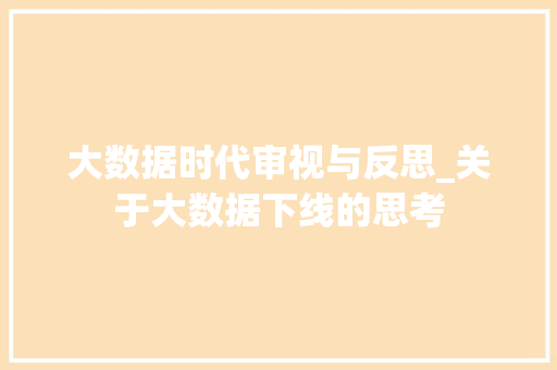 大数据时代审视与反思_关于大数据下线的思考