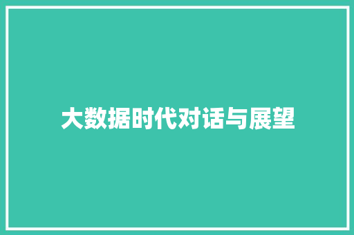 大数据时代对话与展望 大数据时代对话与展望