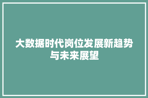 大数据时代岗位发展新趋势与未来展望