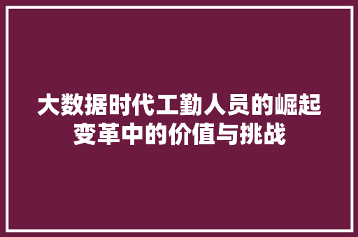 大数据时代工勤人员的崛起变革中的价值与挑战
