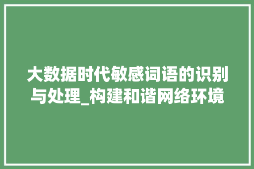 大数据时代敏感词语的识别与处理_构建和谐网络环境的关键 友链在线