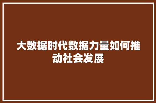大数据时代数据力量如何推动社会发展 服务器/数据库