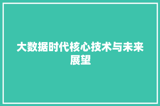 大数据时代核心技术与未来展望