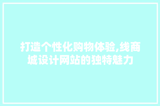 打造个性化购物体验,线商城设计网站的独特魅力 打造个性化购物体验,线商城设计网站的独特魅力 WordPress教程
