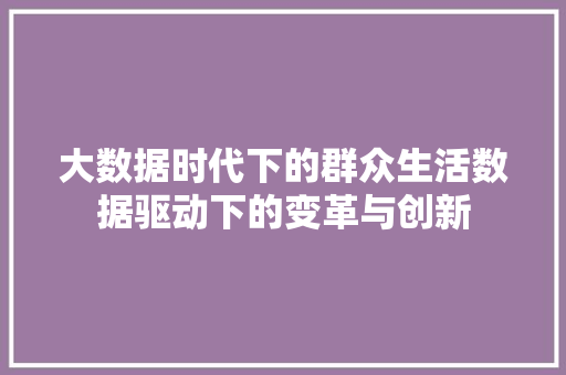 大数据时代下的群众生活数据驱动下的变革与创新