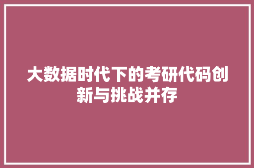 大数据时代下的考研代码创新与挑战并存