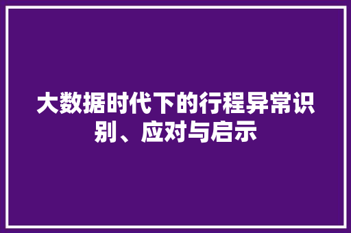 大数据时代下的行程异常识别、应对与启示