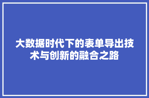 大数据时代下的表单导出技术与创新的融合之路