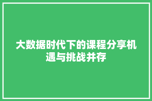 大数据时代下的课程分享机遇与挑战并存