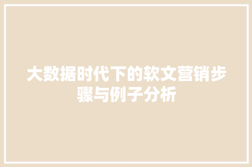 大数据时代下的软文营销步骤与例子分析