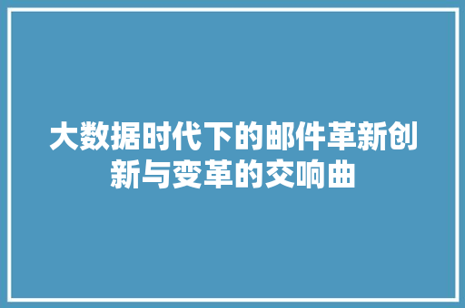 大数据时代下的邮件革新创新与变革的交响曲