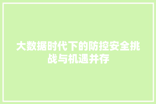大数据时代下的防控安全挑战与机遇并存