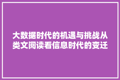 大数据时代的机遇与挑战从类文阅读看信息时代的变迁