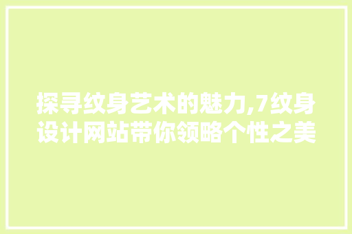 探寻纹身艺术的魅力,7纹身设计网站带你领略个性之美 探寻纹身艺术的魅力,7纹身设计网站带你领略个性之美 Web前端