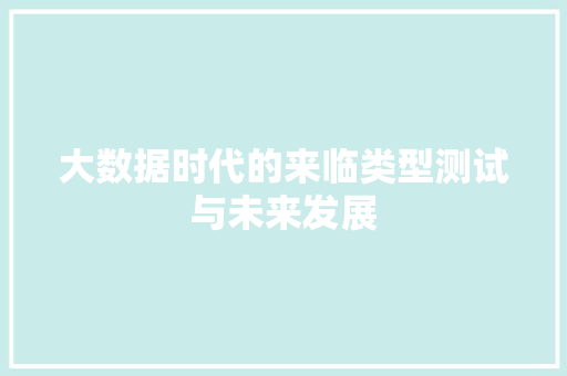 大数据时代的来临类型测试与未来发展