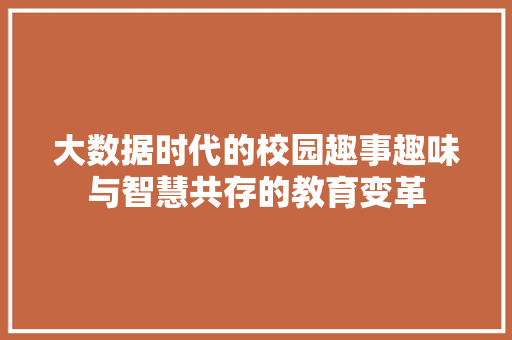 大数据时代的校园趣事趣味与智慧共存的教育变革