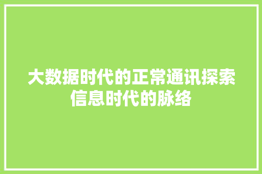 大数据时代的正常通讯探索信息时代的脉络