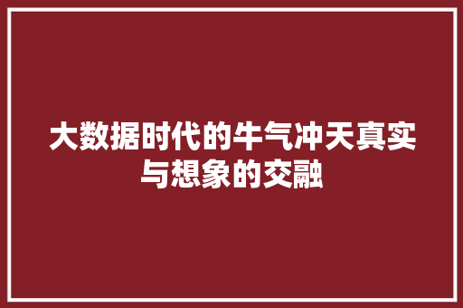 大数据时代的牛气冲天真实与想象的交融 友链在线