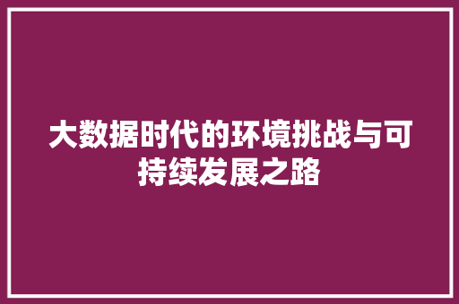 大数据时代的环境挑战与可持续发展之路