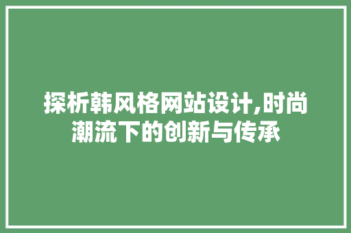 探析韩风格网站设计,时尚潮流下的创新与传承 探析韩风格网站设计,时尚潮流下的创新与传承 建站教程