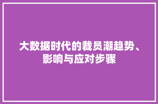 大数据时代的裁员潮趋势、影响与应对步骤
