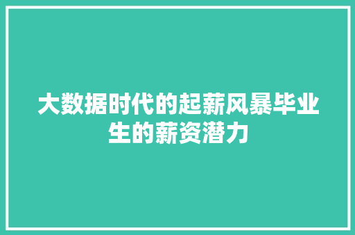 大数据时代的起薪风暴毕业生的薪资潜力