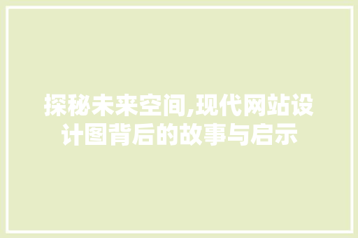 探秘未来空间,现代网站设计图背后的故事与启示