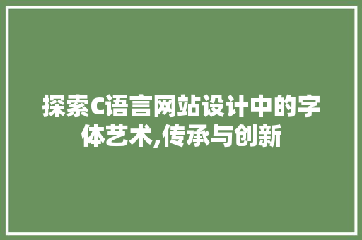 探索C语言网站设计中的字体艺术,传承与创新 探索C语言网站设计中的字体艺术,传承与创新 SEO教程