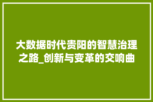 大数据时代贵阳的智慧治理之路_创新与变革的交响曲