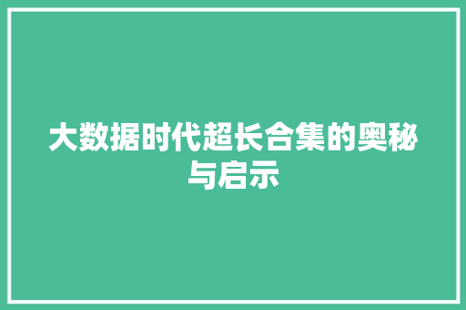 大数据时代超长合集的奥秘与启示 服务器/数据库