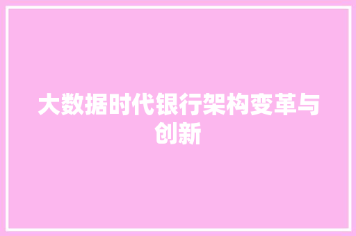 大数据时代银行架构变革与创新
