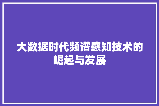 大数据时代频谱感知技术的崛起与发展